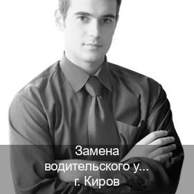 Помощь с документы в г. Киров (Замена водительского удостоверения купить в Кирове — Быстрое оформление) - инструктор Владимир 20